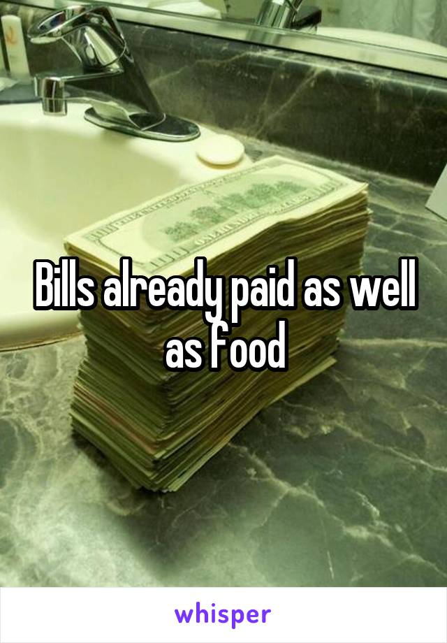 Bills already paid as well as food