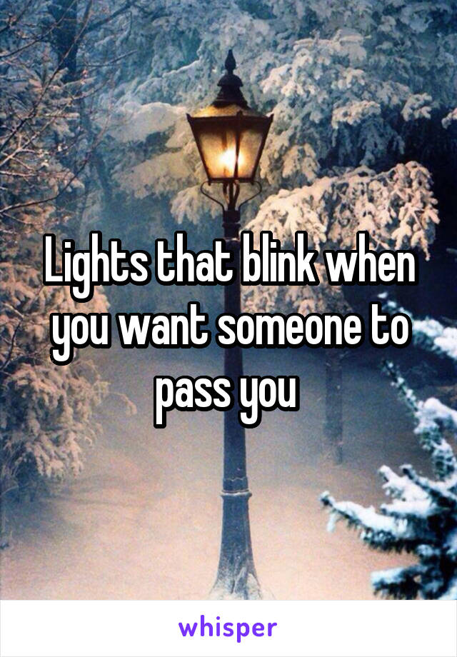 Lights that blink when you want someone to pass you 