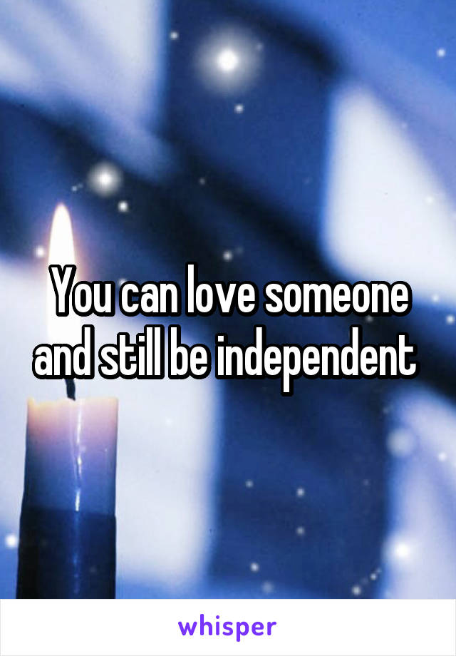 You can love someone and still be independent 