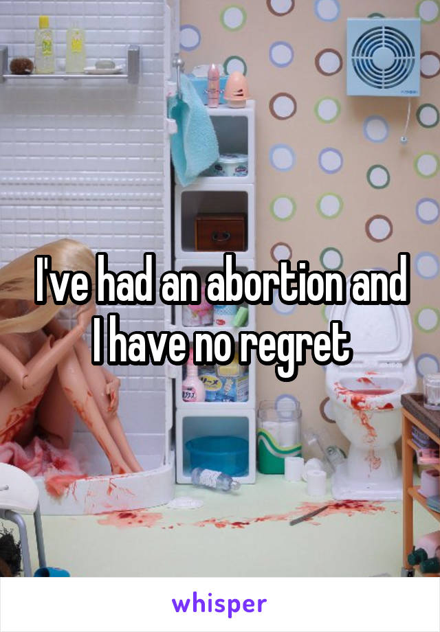 I've had an abortion and I have no regret