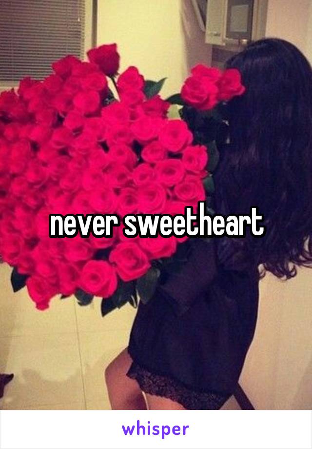 never sweetheart