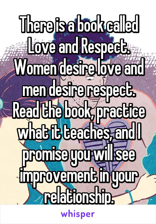 There is a book called Love and Respect. Women desire love and men desire respect. Read the book, practice what it teaches, and I promise you will see improvement in your relationship.