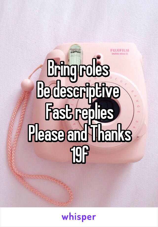 Bring roles 
Be descriptive 
Fast replies
Please and Thanks
19f