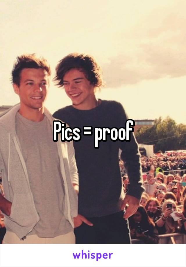 Pics = proof