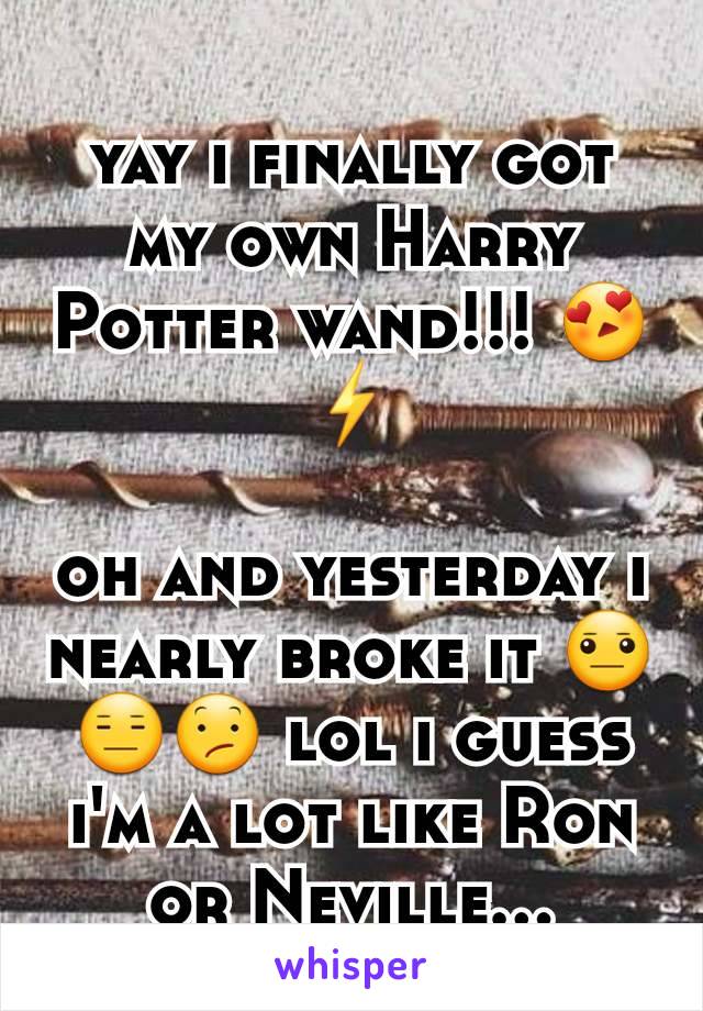yay i finally got my own Harry Potter wand!!! 😍⚡

oh and yesterday i nearly broke it 😐😑😕 lol i guess i'm a lot like Ron or Neville...