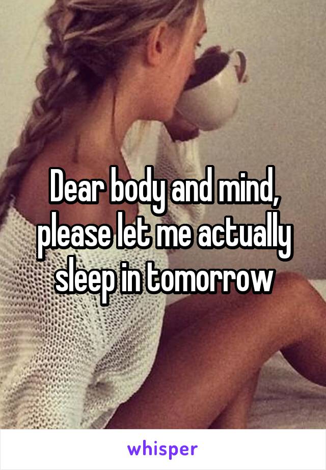 Dear body and mind, please let me actually sleep in tomorrow