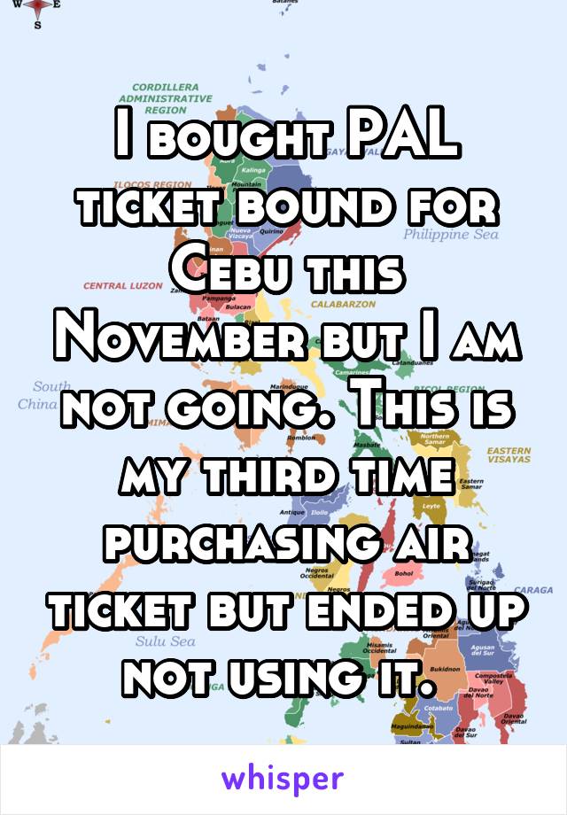 I bought PAL ticket bound for Cebu this November but I am not going. This is my third time purchasing air ticket but ended up not using it. 