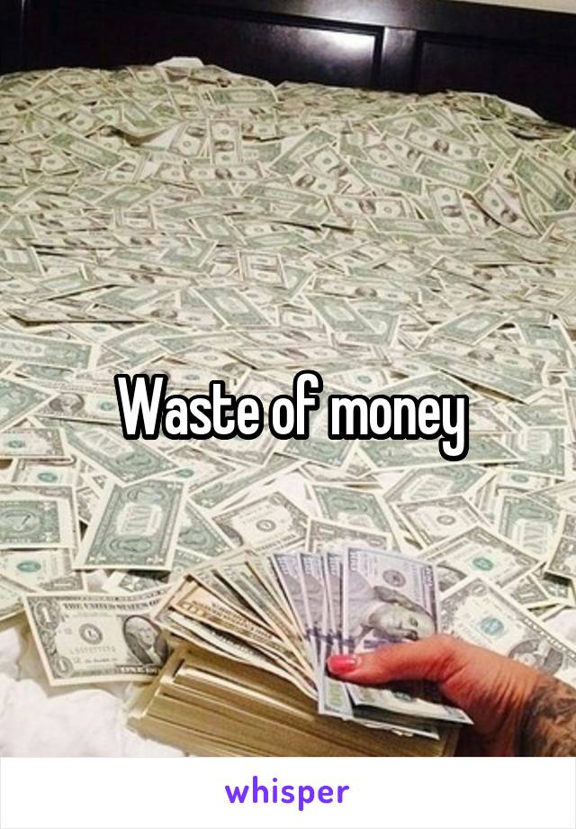 Waste of money
