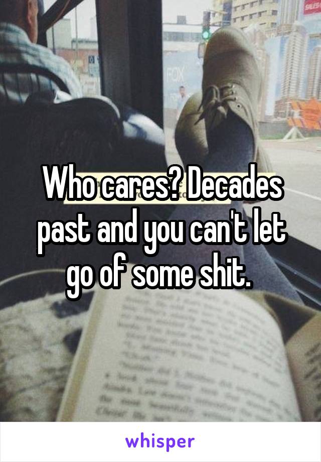 Who cares? Decades past and you can't let go of some shit. 