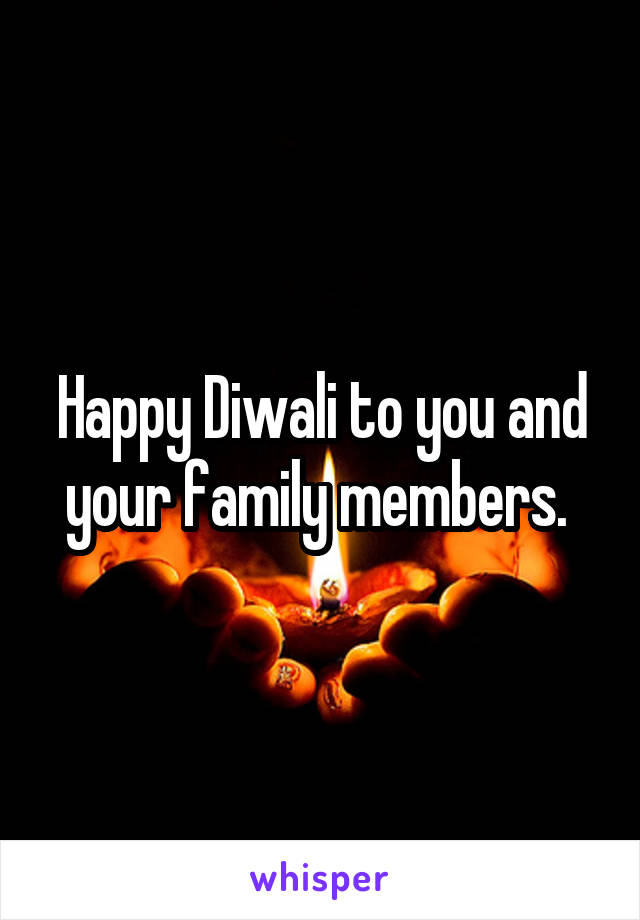 Happy Diwali to you and your family members. 