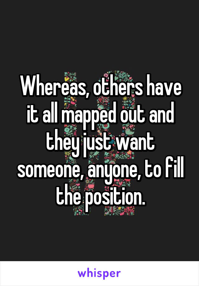 Whereas, others have it all mapped out and they just want someone, anyone, to fill the position.