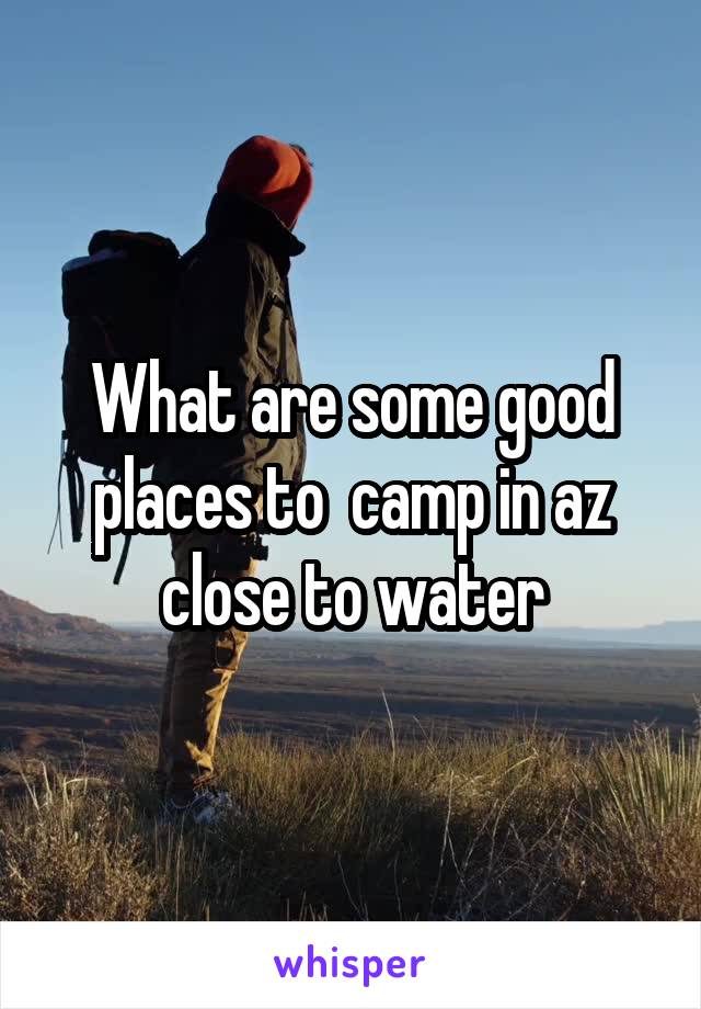 What are some good places to  camp in az close to water