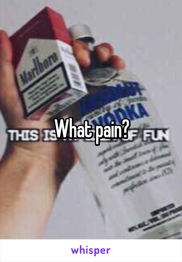 What pain?