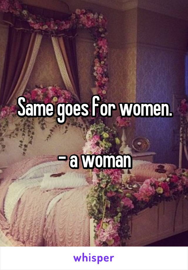 Same goes for women.

- a woman