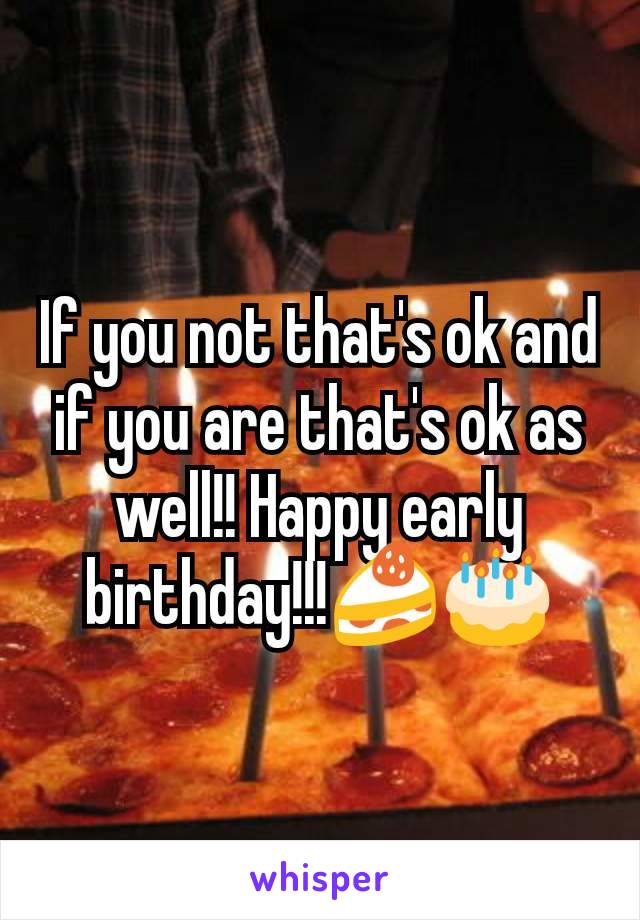 If you not that's ok and if you are that's ok as well!! Happy early birthday!!!🍰🎂