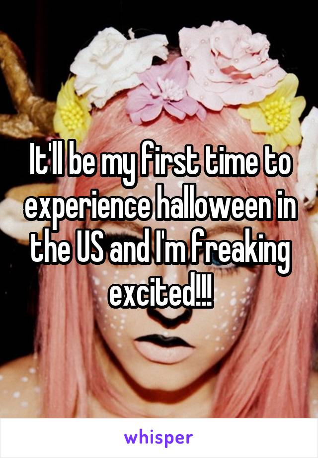 It'll be my first time to experience halloween in the US and I'm freaking excited!!!