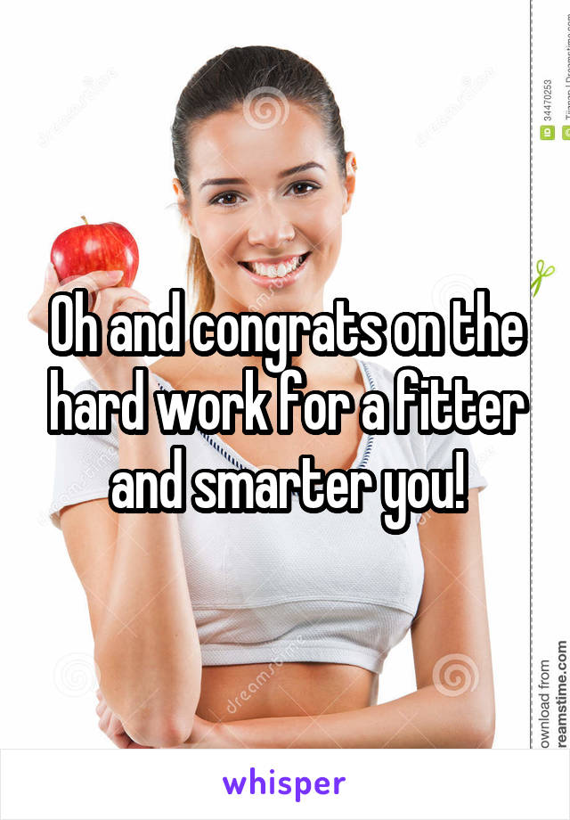 Oh and congrats on the hard work for a fitter and smarter you!