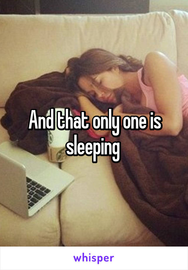 And that only one is sleeping 