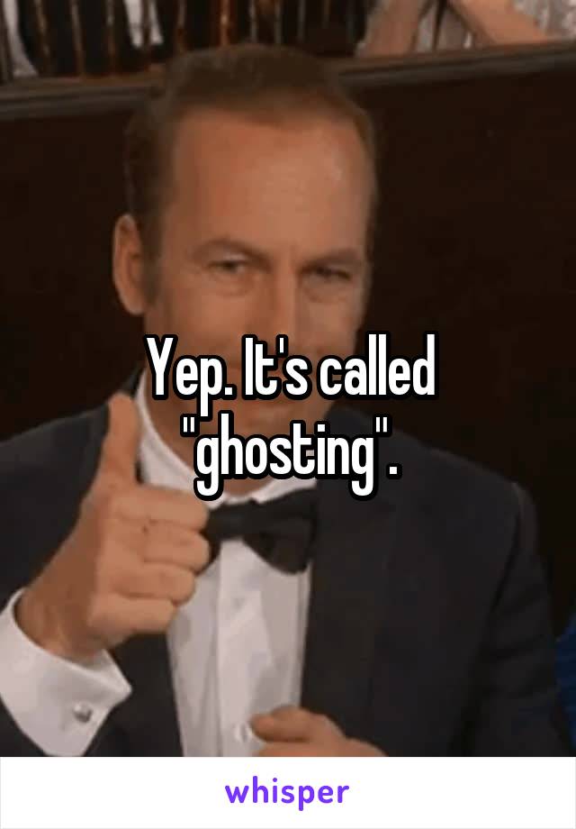 Yep. It's called "ghosting".