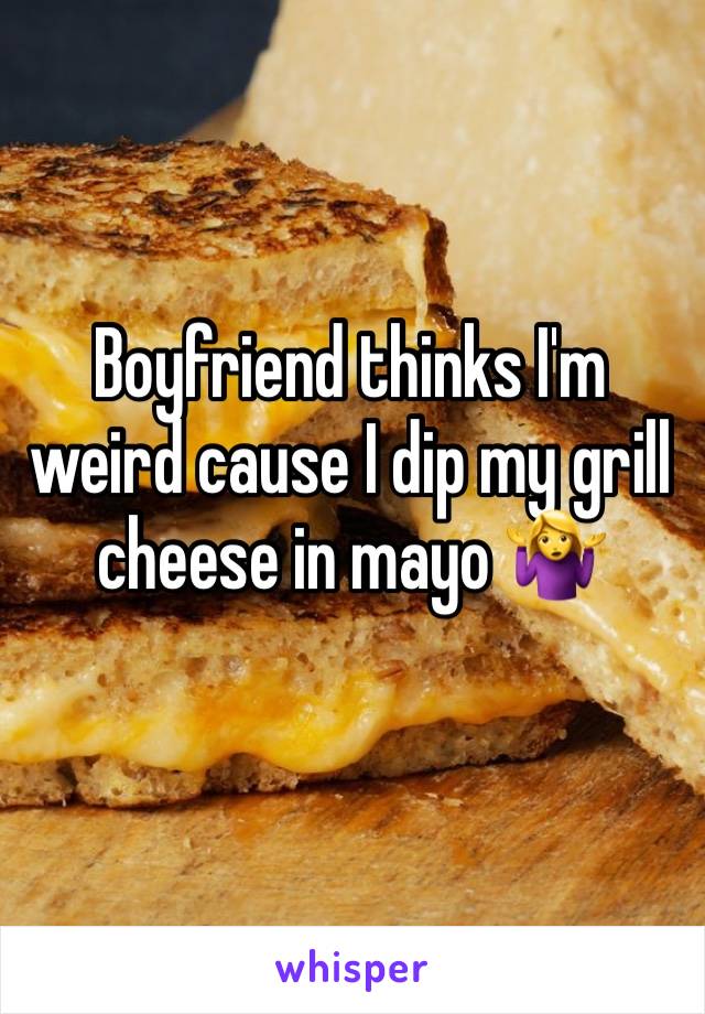 Boyfriend thinks I'm weird cause I dip my grill cheese in mayo 🤷‍♀️
