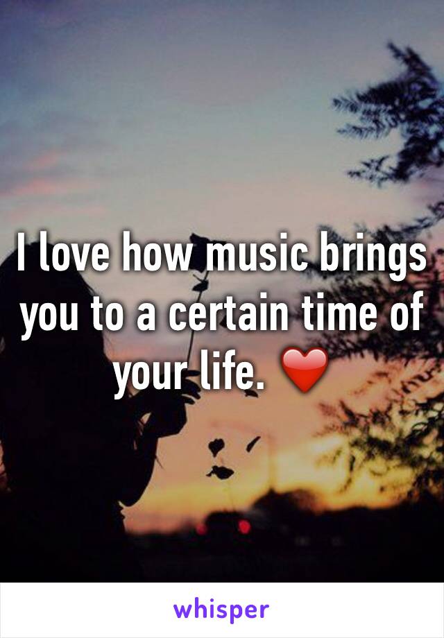 I love how music brings you to a certain time of your life. ❤️