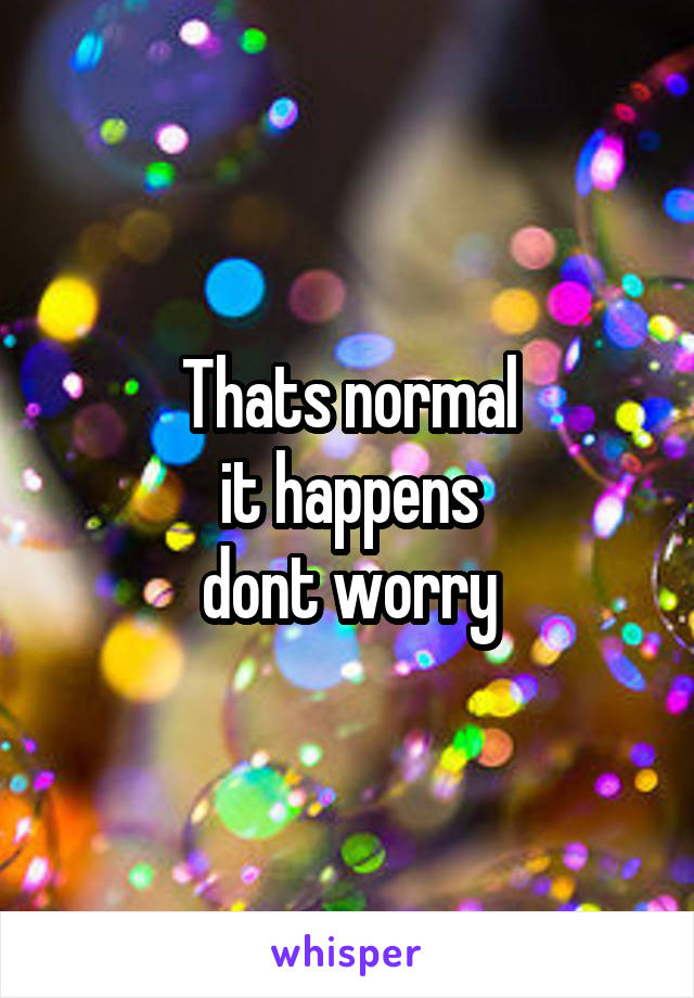 Thats normal
it happens
dont worry