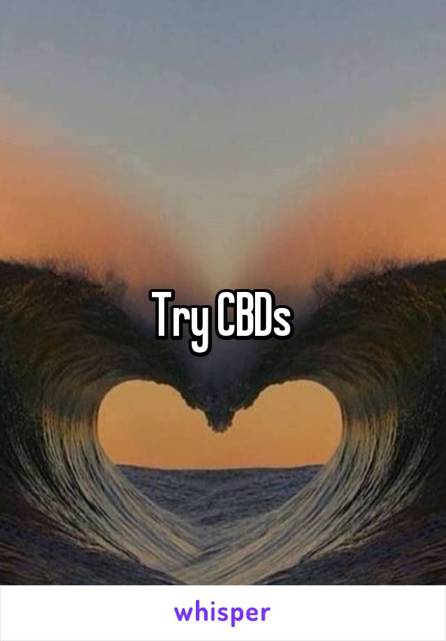 Try CBDs 