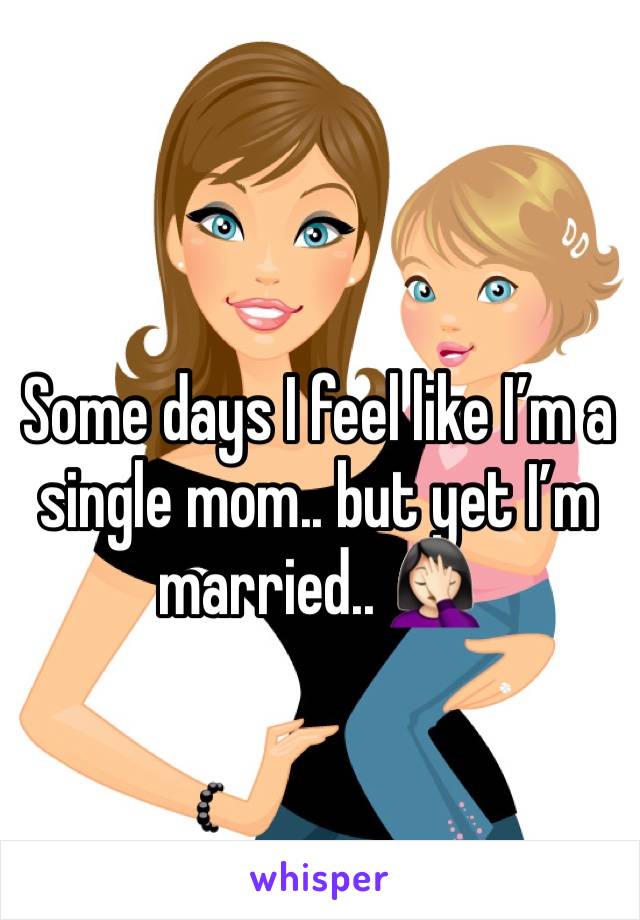 Some days I feel like I’m a single mom.. but yet I’m married.. 🤦🏻‍♀️