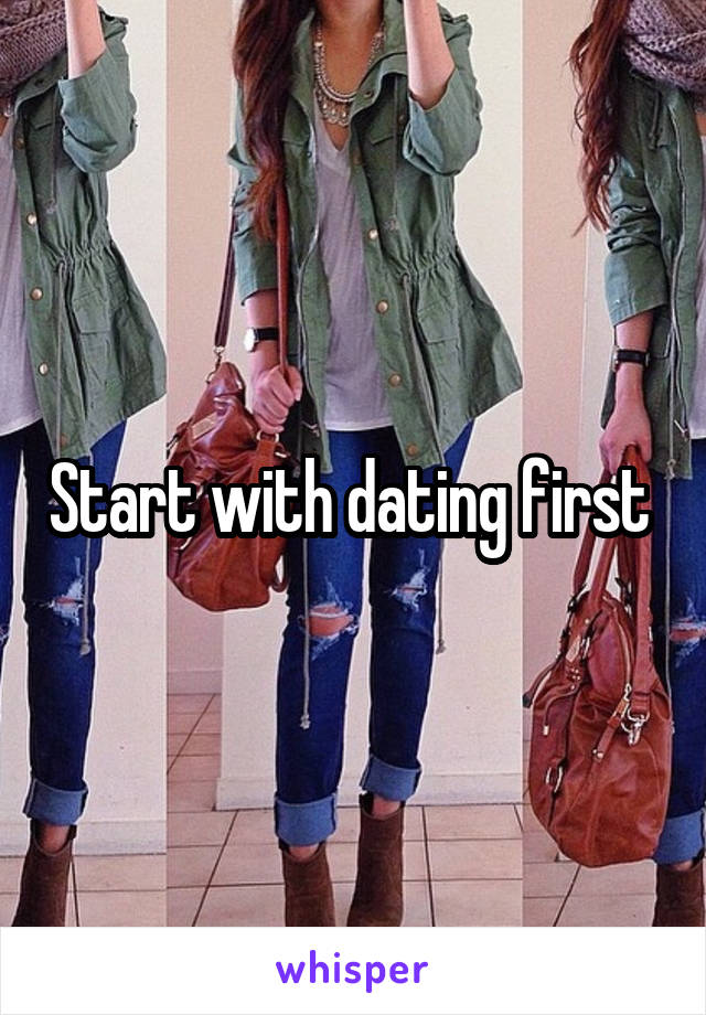 Start with dating first 