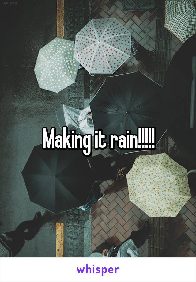 Making it rain!!!!!