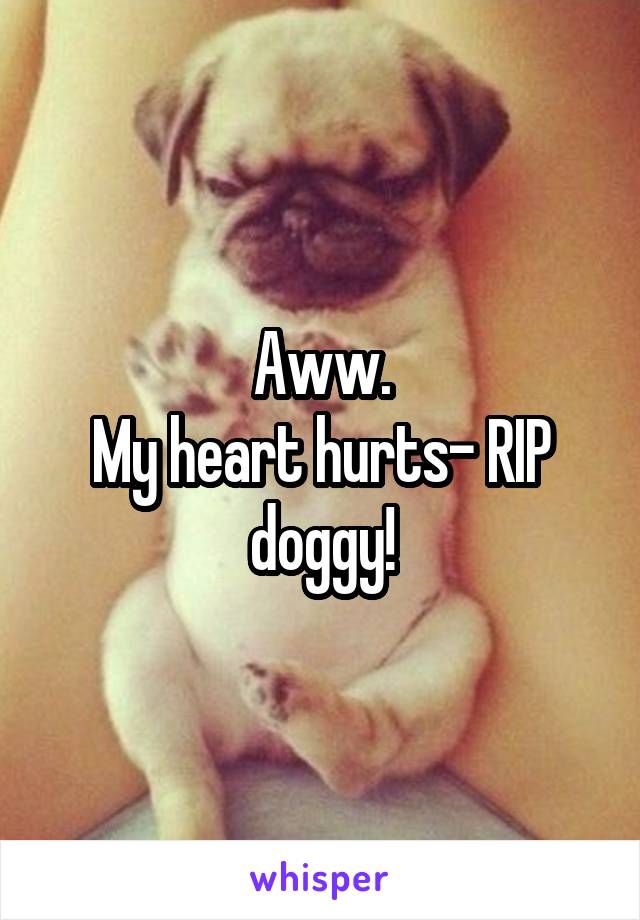 Aww.
My heart hurts- RIP doggy!