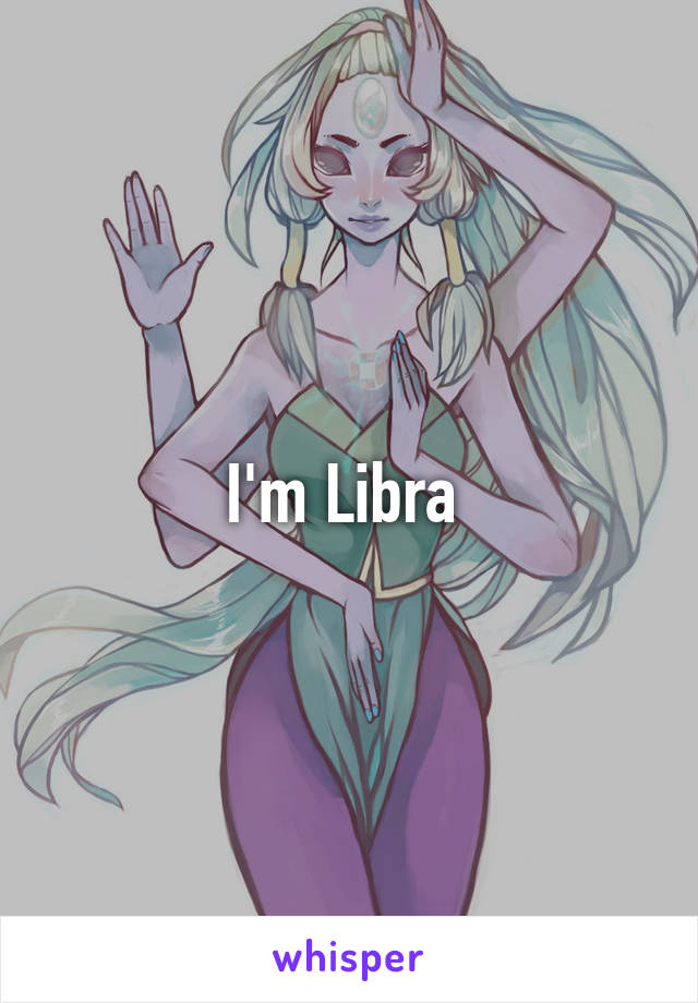 I'm Libra 