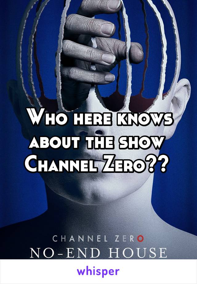 Who here knows about the show  Channel Zero?? 
