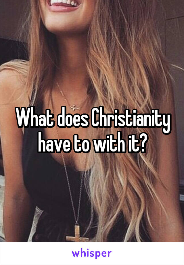 What does Christianity have to with it?