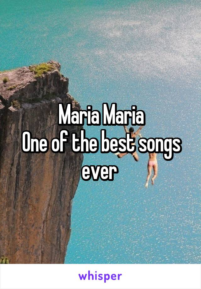 Maria Maria
One of the best songs ever 