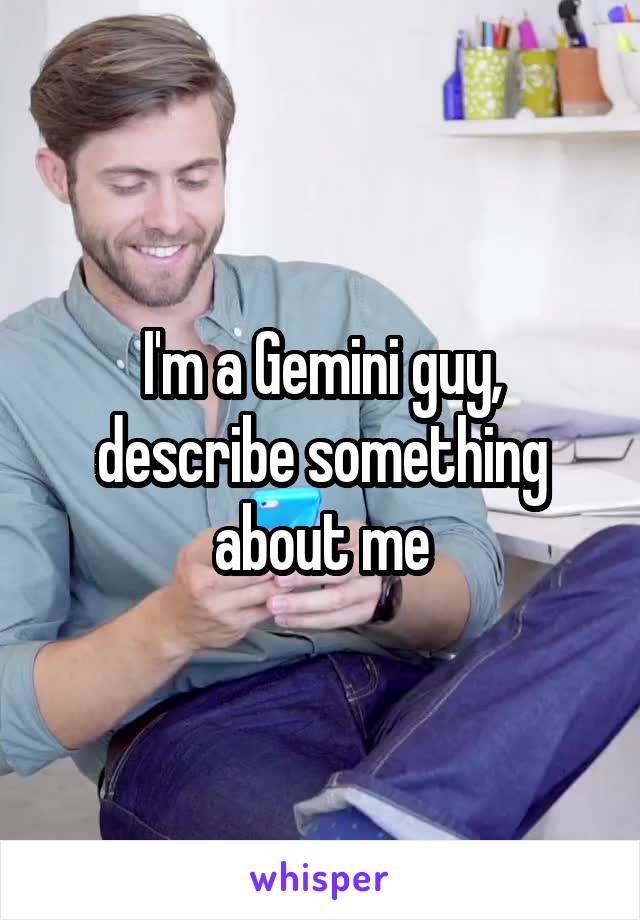 I'm a Gemini guy, describe something about me