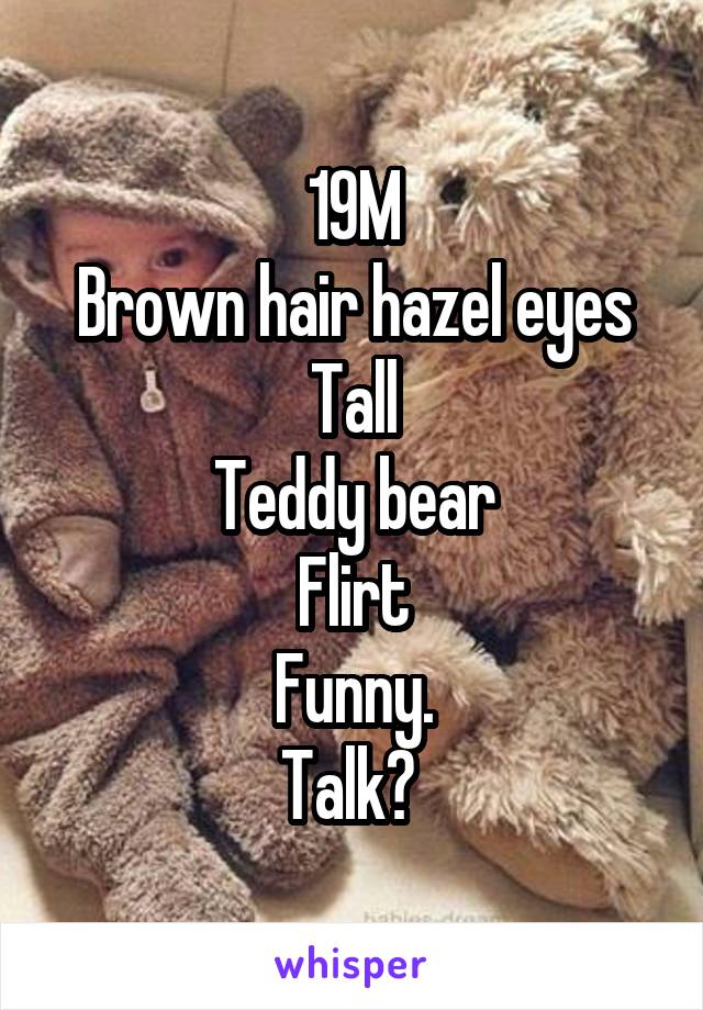 19M
Brown hair hazel eyes
Tall
Teddy bear
Flirt
Funny.
Talk? 