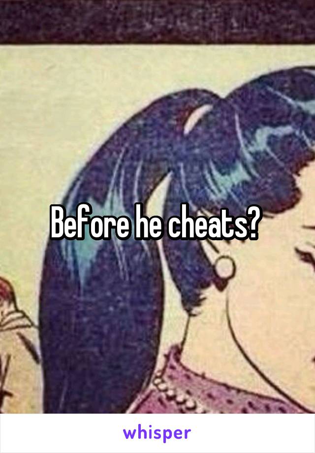 Before he cheats? 