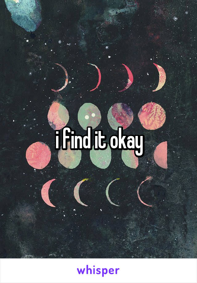 i find it okay