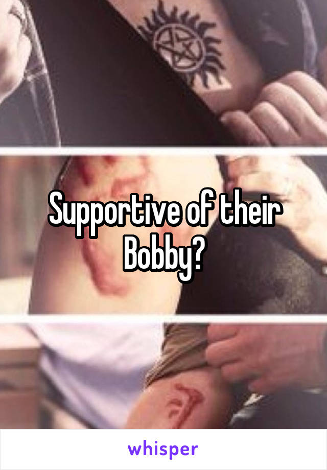 Supportive of their Bobby?