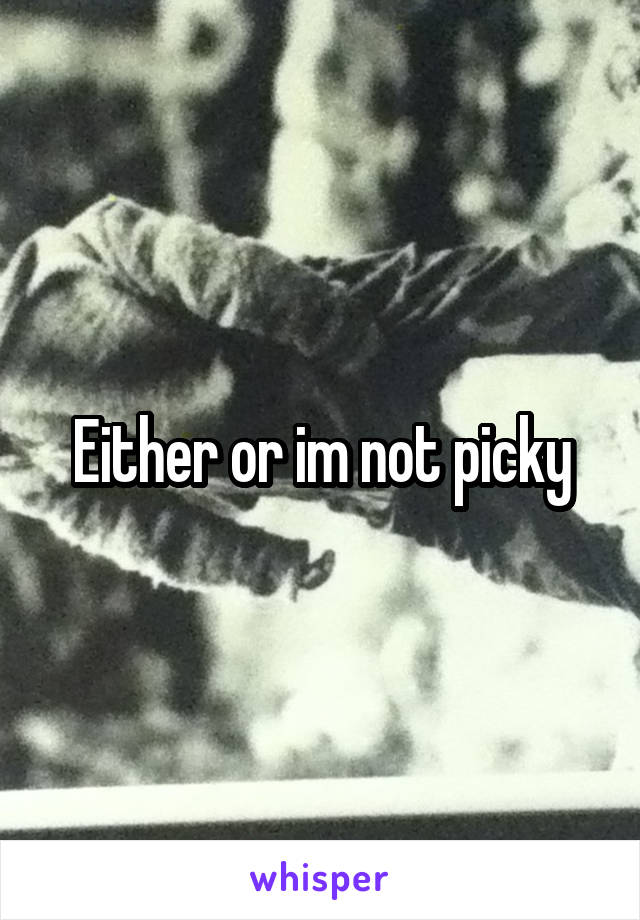 Either or im not picky