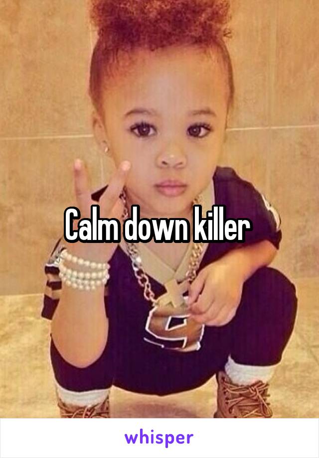 Calm down killer 