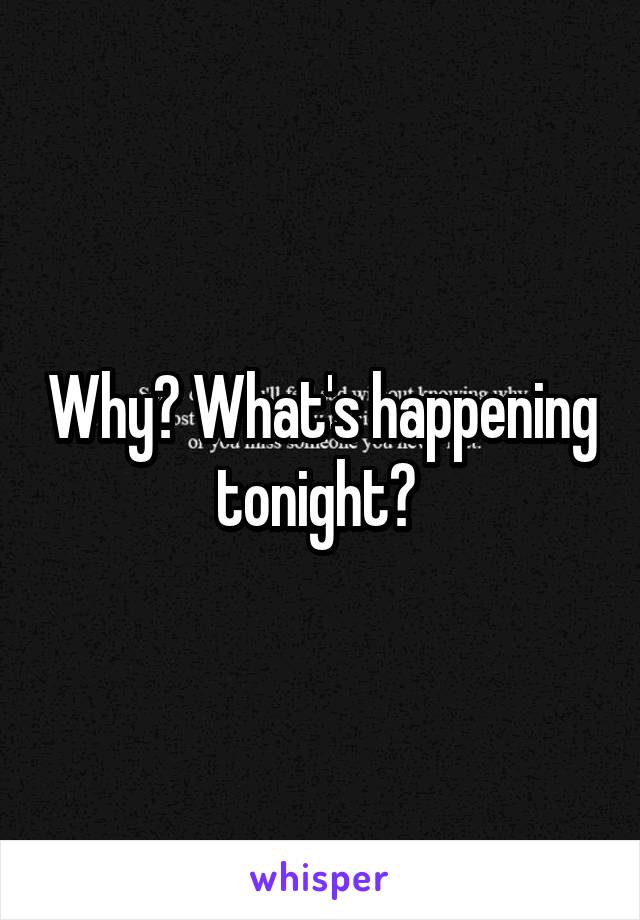Why? What's happening tonight? 