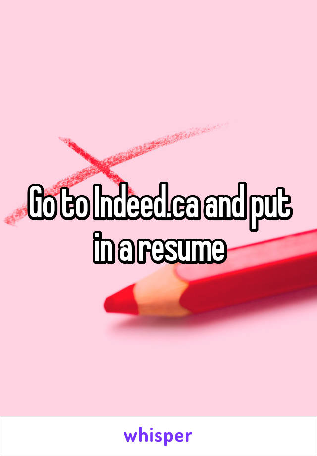 Go to Indeed.ca and put in a resume