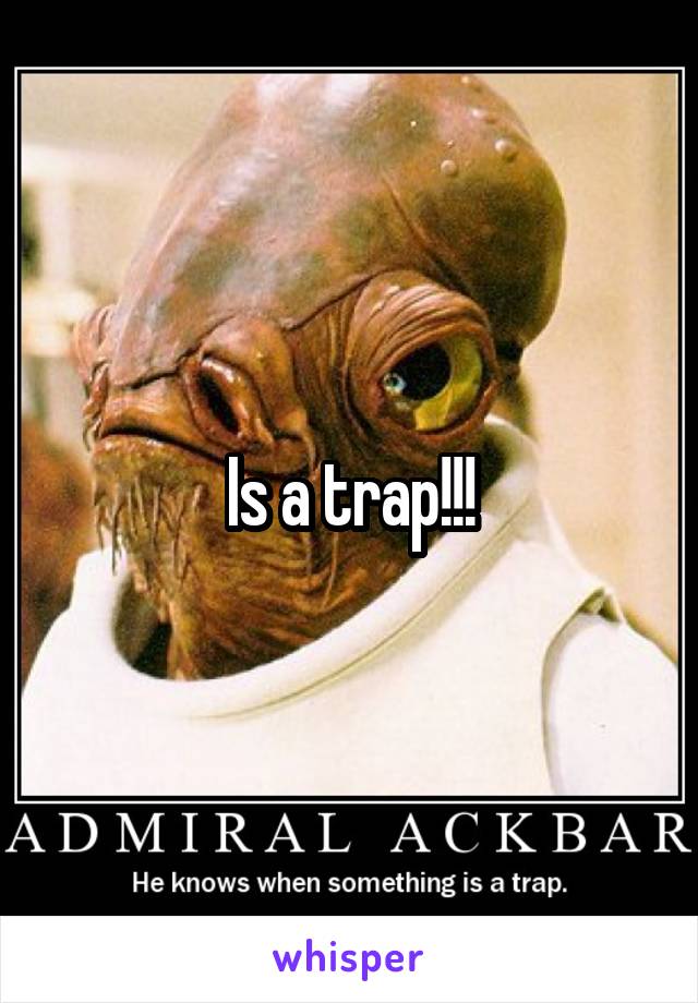Is a trap!!!