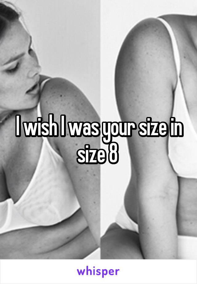 I wish I was your size in size 8 