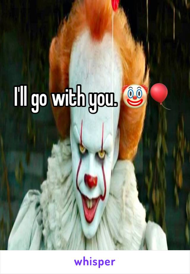 I'll go with you. 🤡🎈