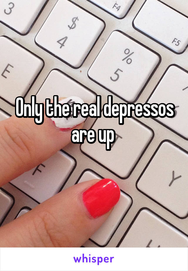 Only the real depressos are up 
