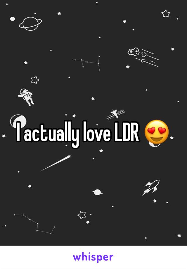 I actually love LDR 😍
