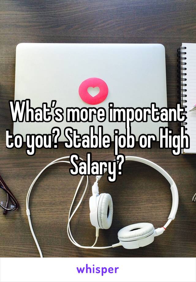 What’s more important to you? Stable job or High Salary?